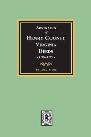 Abstracts of Deed Books Three & Four: Henry County, Virginia, Aug. 1784-June 1792 by Lela C Adams 9780893083595