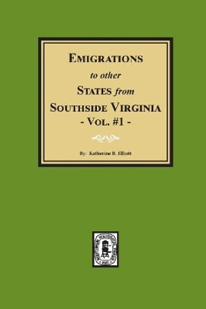 Emigrations to Other States from Southside Virginia - Vol. #1 by Katherine Elliott 9780893083656