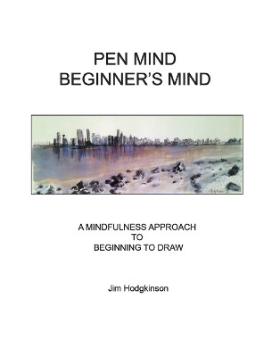 Pen Mind, Beginner's Mind: A Mindfullness Approach to Beginning to Draw by Jim Hodgkinson 9780895562791