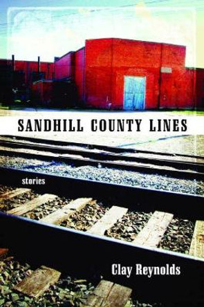 Sandhill County Lines: Stories by Clay Reynolds 9780896726154