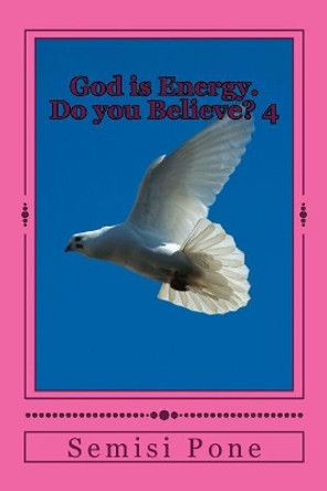 God is Energy. Do you Believe?: Book 4 by Semisi Pone 9780908341740