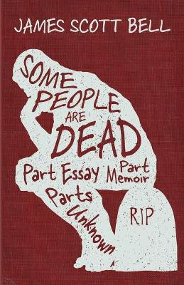 Some People Are Dead: Part Essay, Part Memoir, Parts Unknown by James Scott Bell 9780910355414