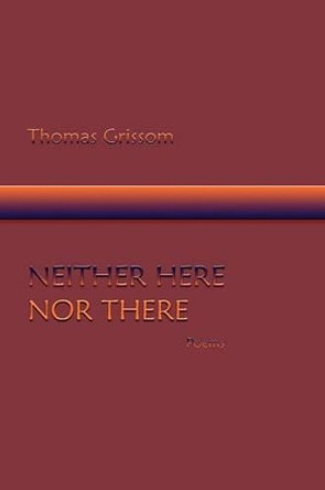 Neither Here Nor There, Poems by Thomas Grissom 9780865348394