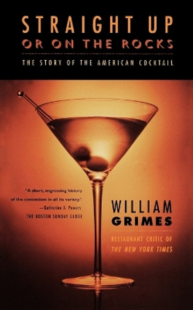 Straight Up or on the Rocks: The Story of the American Cocktail by William Grimes 9780865476561