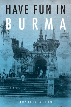 Have Fun in Burma: A Novel by Rosalie Metro 9780875807775
