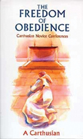 The Freedom Of Obedience: Carthusian Novice Conferences by A Carthusian 9780879077723