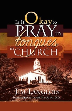 Is It Okay to Pray in Tongues in Church? by Jim Langlois 9780881442908