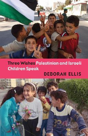 Three Wishes: Palestinian and Israeli Children Speak by Deborah Ellis 9780888996459