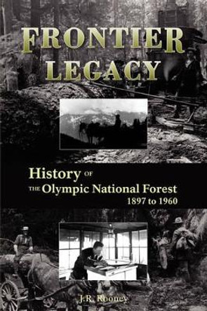 Frontier Legacy: History of the Olympic National Forest 1897 to 1960 by Jack R Rooney 9780914019589