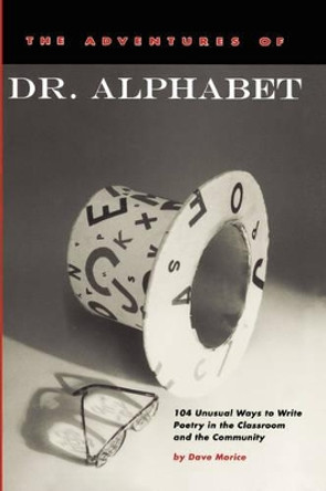 The Adventures of Dr. Alphabet: 104 Unusual Ways to Write Poetry in the Classroom and the Community by Dave Morice 9780915924448