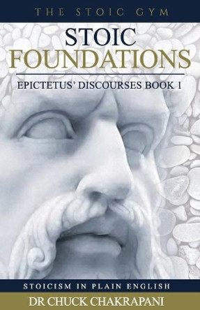 Stoic Foundations: Epictetus' Discourses Book 1 by Chuck Chakrapani 9780920219249