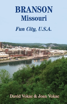 Branson, Missouri: Travel Guide to Fun City, U.S.A. for a Vacation or a Lifetime by David Vokac 9780930743277