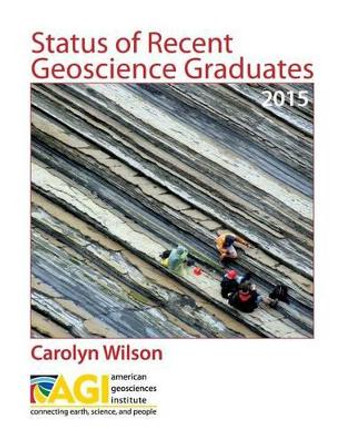 Status of Recent Geoscience Graduates 2015 by Carolyn Wilson 9780913312469