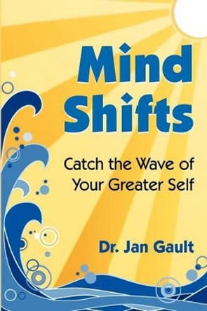 Mind Shifts: Catch the Wave of Your Greater Self by Jan L Gault 9780923699420