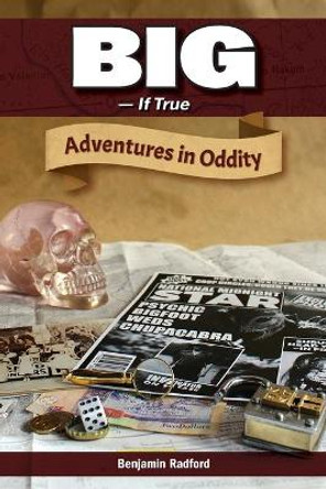 Big-If True: Adventures in Oddity by Benjamin Radford 9780936455174