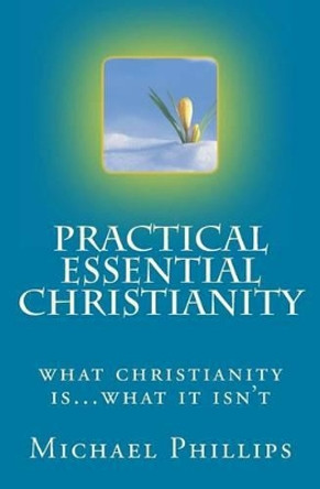 Practical Essential Christianity by Michael Phillips 9780940652927