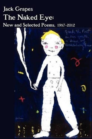 The Naked Eye: New and Selected Poems, 1987-2012 2nd Ed. by Jack Grapes 9780941017008