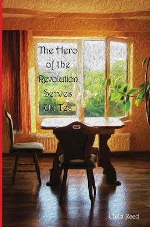 The Hero of the Revolution Serves Us Tea by Clela Reed 9780942544893