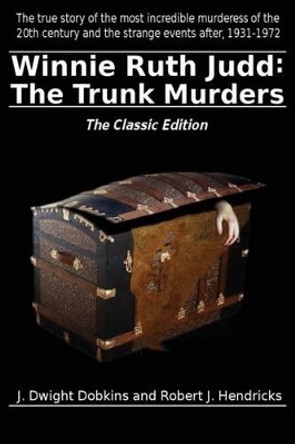 Winnie Ruth Judd: The Trunk Murders the Classic Edition by J Dwight Dobkins 9780943247748