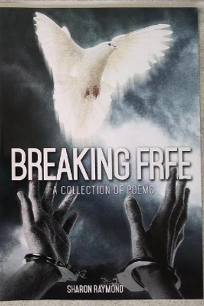 Breaking Free: A Collection of Poems by Sharon Raymond 9780956944870