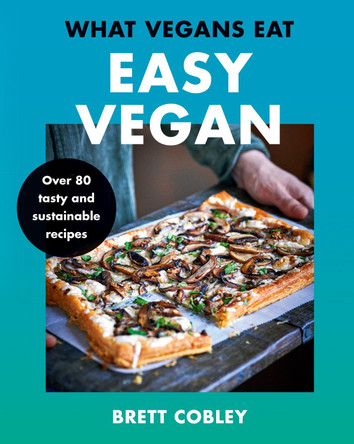 What Vegans Eat: Easy Vegan! by Brett Cobley