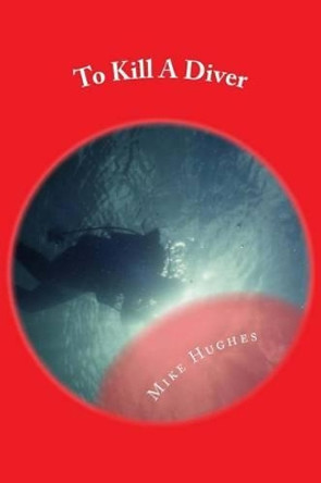 To Kill A Diver: A Murder Mystery by Mike Hughes 9780966413045