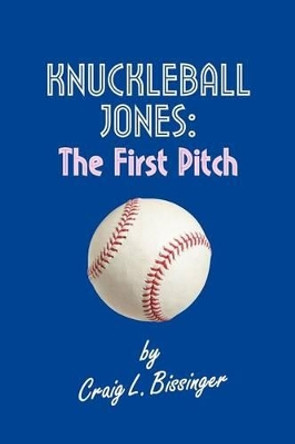 Knuckleball Jones: The First Pitch by Craig L Bissinger 9780966879292