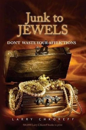 Junk to Jewels: Dont Waste Your Afflictions by Larry Chkoreff 9780967673165