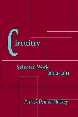 Circuitry: Selected Poems 2000-2011 by Patrick Denton MacKay 9780967815190