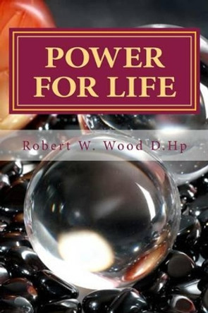 Power for Life: A Compliation of Twelve Books by Robert W. Wood D.Hp: Bk. 14 by Robert W. Wood 9780956791337