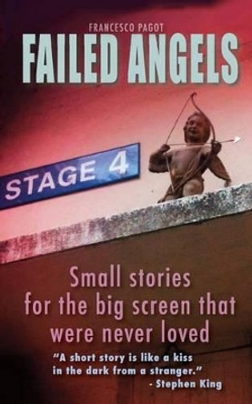 Failed Angels: Small Stories for the Big Screen That Were Never Loved by Francesco Pagot 9780956818089