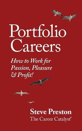 Portfolio Careers: How to Work for Passion, Pleasure & Profit! by Steve Preston 9780957129221