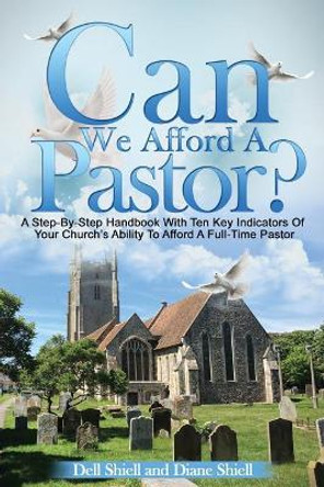 Can We Afford A Pastor?: A Step-By-Step Handbook With Ten Key Indicators Of Your Church's Ability To Afford A Full-Time Pastor by Diane Shiell 9780963137654