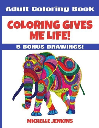 Coloring Gives Me Life! Adult Coloring Book by Michelle Jenkins 9780967979557