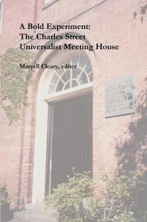 A Bold Experiment: The Charles Street Universalist Meeting House by Maryell Cleary 9780970247933