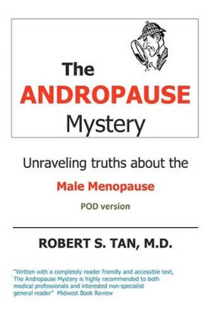 The Andropause Mystery: Unraveling Truths about the Male Menopause by Robert S Tan M D 9780970706102