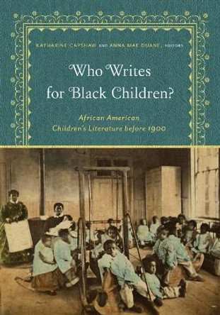 Who Writes for Black Children?: African American Children's Literature before 1900 by Katharine Capshaw