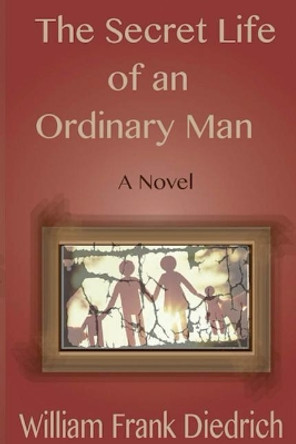 The Secret Life of an Ordinary Man by William Frank Diedrich 9780971056879