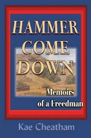 Hammer Come Down: Memoirs of a Freedman by Kae Cheatham 9780971428782