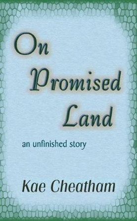 On Promised Land: an unfinished story by Kae Cheatham 9780971428799