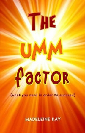 The UMM Factor: (what you need in order to succeed) by Madeleine Kay 9780971557215