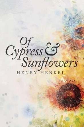 Of Cypress & Sunflowers by Henry Henkel 9780974973333