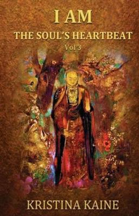 I Am the Soul's Heartbeat Volume 3: Buddha's Eightfold Path in the Gospel of St John by Kristina Kaine 9780975008355