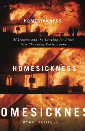 Homesickness: Of Trauma and the Longing for Place in a Changing Environment by Ryan Hediger