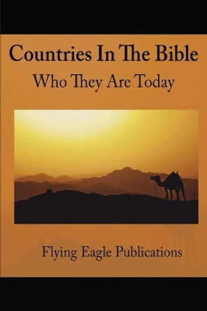 Countries In The Bible: Who They Are Today by Flying Eagle Publications 9780976626848