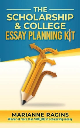 The Scholarship and College Essay Planning Kit: A Guide for Uneasy Student Writers by Marianne Ragins 9780976766063