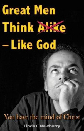 Great Men Think Alike - Like God: You have the mind of Christ by Linda C Newberry 9780976964063