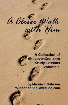 A Closer Walk With Him: SheLovesGod.com Study Lessons Volume 1 by Marnie L Pehrson 9780972975032