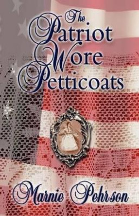 The Patriot Wore Petticoats by Marnie L Pehrson 9780972975049