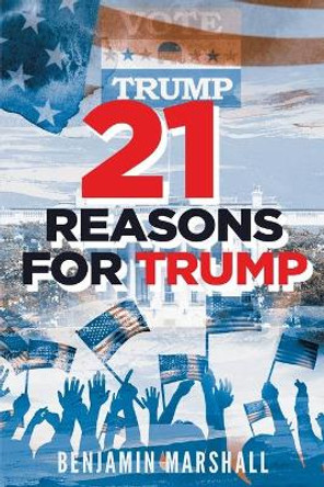 21 Reasons For Trump by Benjamin Marshall 9780972990486